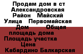 Продам дом в ст. Александровская › Район ­ Майский › Улица ­ Первомайская  › Дом ­ 11 › Общая площадь дома ­ 100 › Площадь участка ­ 8 000 › Цена ­ 800 000 - Кабардино-Балкарская респ. Недвижимость » Дома, коттеджи, дачи продажа   